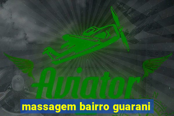 massagem bairro guarani